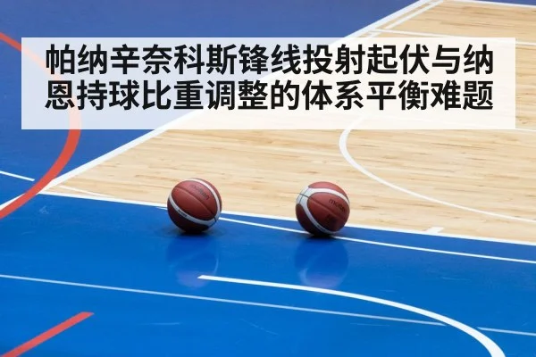 帕纳辛奈科斯锋线投射起伏与纳恩持球比重调整的体系平衡难题