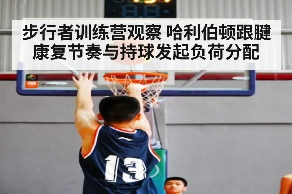 步行者训练营观察 哈利伯顿跟腱康复节奏与持球发起负荷分配